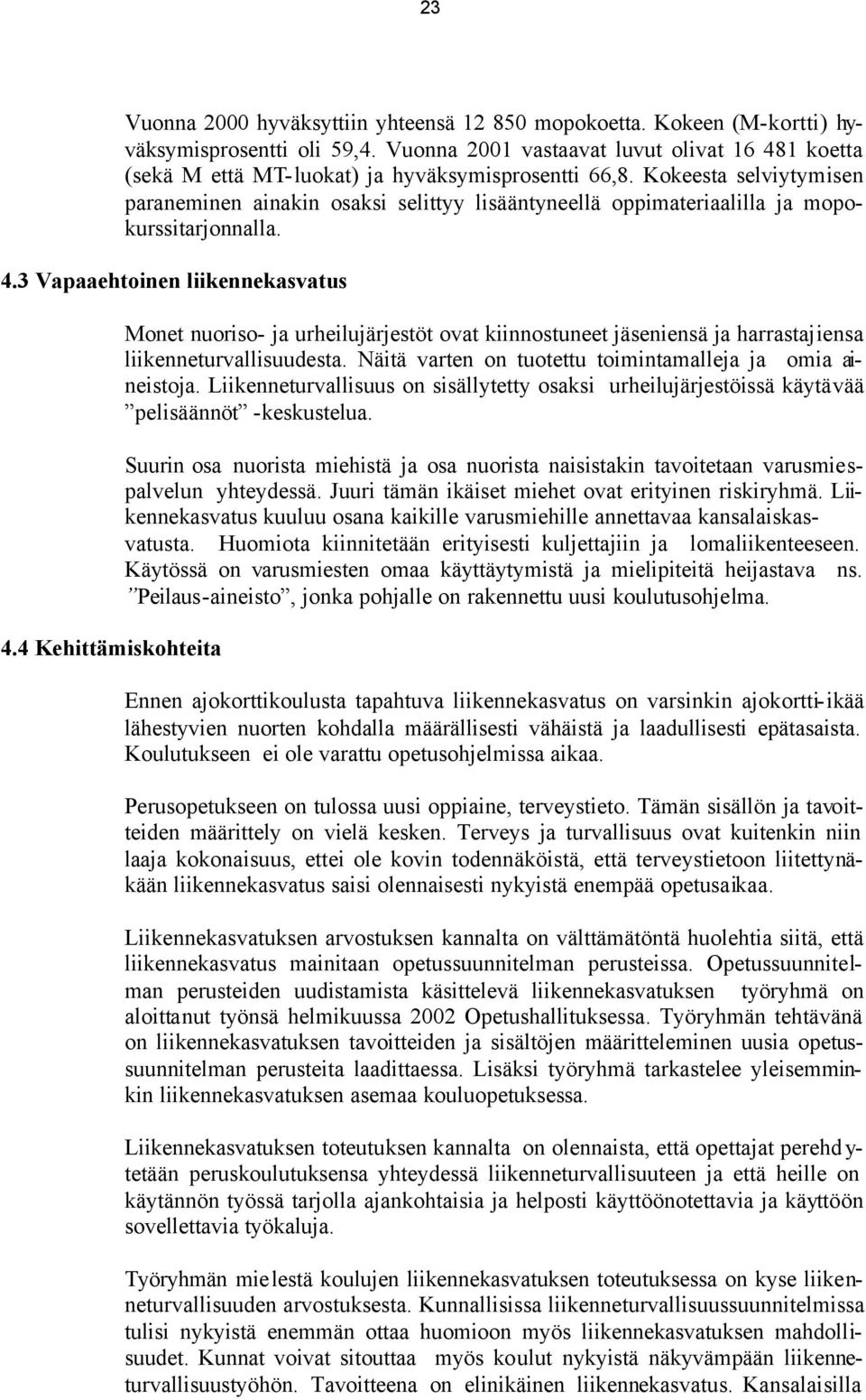 Kokeesta selviytymisen paraneminen ainakin osaksi selittyy lisääntyneellä oppimateriaalilla ja mopokurssitarjonnalla. 4.3 Vapaaehtoinen liikennekasvatus 4.