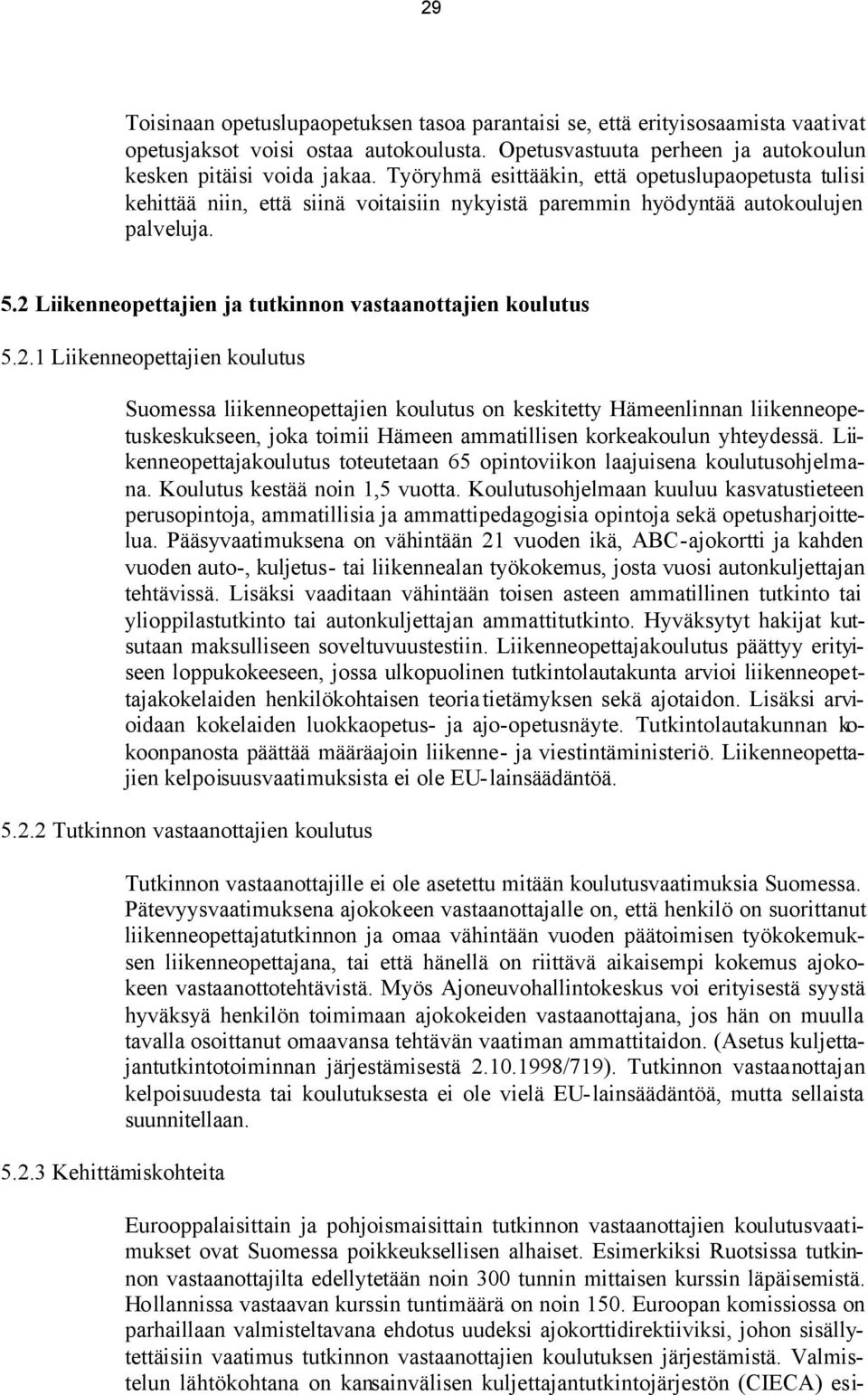 2 Liikenneopettajien ja tutkinnon vastaanottajien koulutus 5.2.1 Liikenneopettajien koulutus Suomessa liikenneopettajien koulutus on keskitetty Hämeenlinnan liikenneopetuskeskukseen, joka toimii Hämeen ammatillisen korkeakoulun yhteydessä.