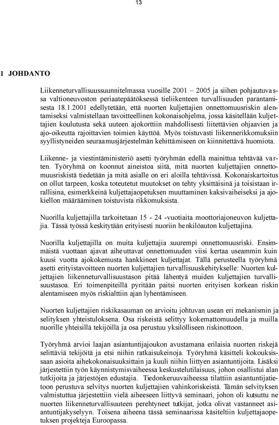 ohjaavien ja ajo-oikeutta rajoittavien toimien käyttöä. Myös toistuvasti liikennerikkomuksiin syyllistyneiden seuraamusjärjestelmän kehittämiseen on kiinnitettävä huomiota.