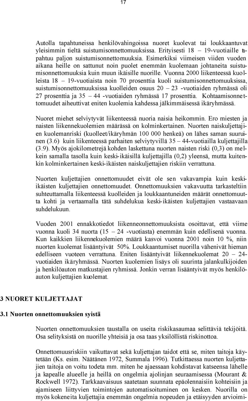 Vuonna 2000 liikenteessä kuo l- leista 18 19-vuotiaista noin 70 prosenttia kuoli suistumisonnettomuuksissa, suistumisonnettomuuksissa kuolleiden osuus 20 23 -vuotiaiden ryhmässä oli 27 prosenttia ja