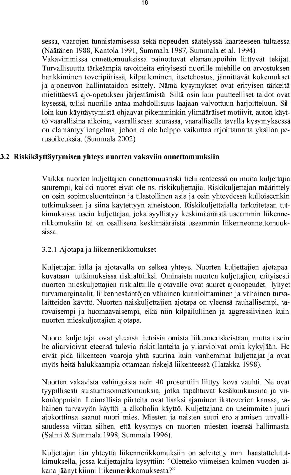 Turvallisuutta tärkeämpiä tavoitteita erityisesti nuorille miehille on arvostuksen hankkiminen toveripiirissä, kilpaileminen, itsetehostus, jännittävät kokemukset ja ajoneuvon hallintataidon esittely.