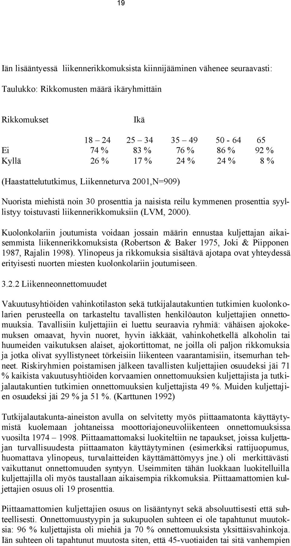 Kuolonkolariin joutumista voidaan jossain määrin ennustaa kuljettajan aikaisemmista liikennerikkomuksista (Robertson & Baker 1975, Joki & Piipponen 1987, Rajalin 1998).