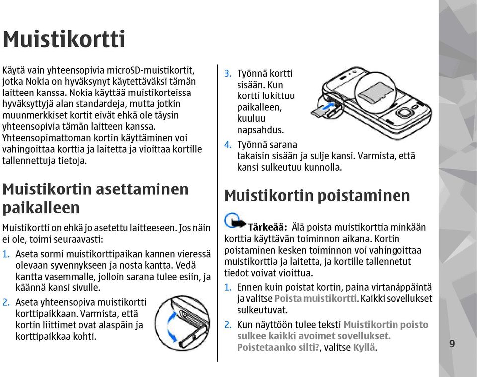 Yhteensopimattoman kortin käyttäminen voi vahingoittaa korttia ja laitetta ja vioittaa kortille tallennettuja tietoja. Muistikortin asettaminen paikalleen Muistikortti on ehkä jo asetettu laitteeseen.