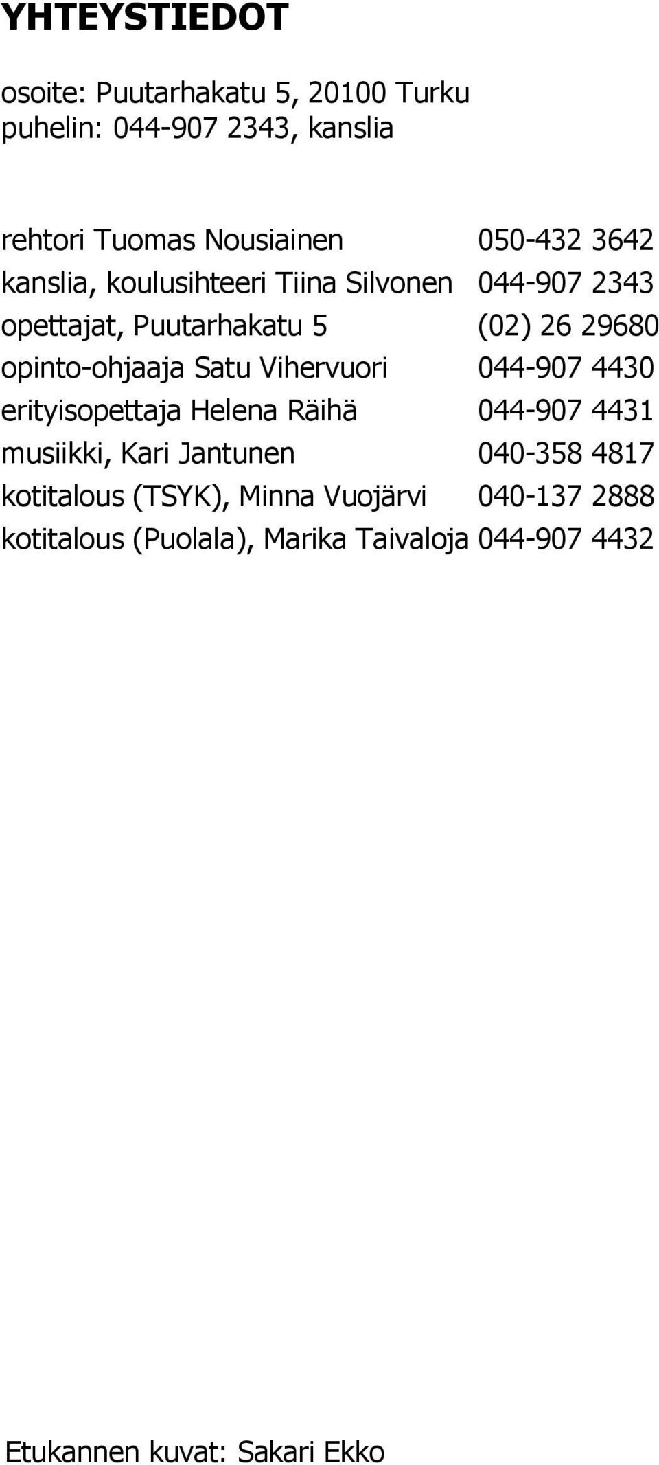 Satu Vihervuori 044-907 4430 erityisopettaja Helena Räihä 044-907 4431 musiikki, Kari Jantunen 040-358 4817