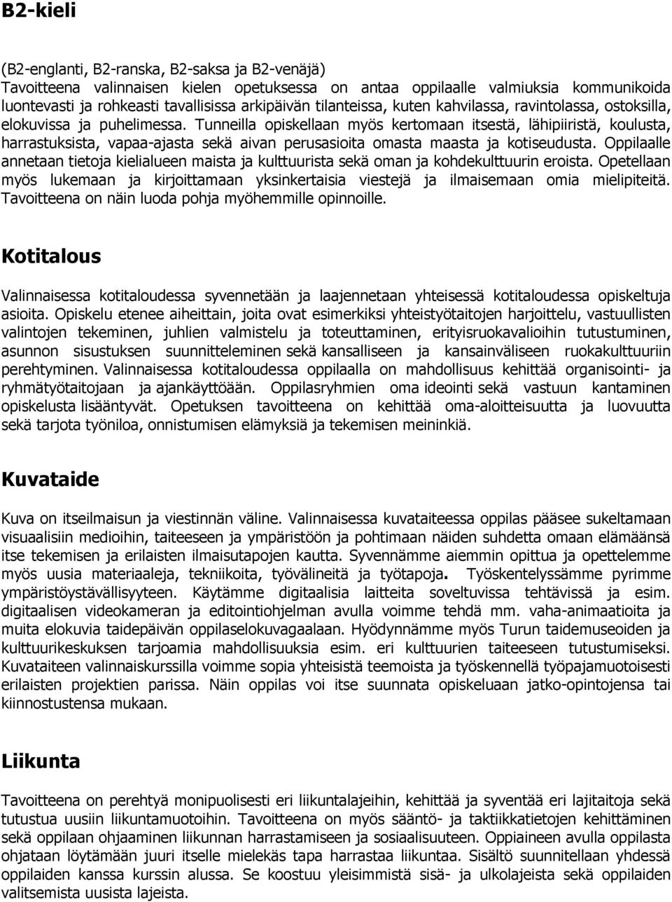 Tunneilla opiskellaan myös kertomaan itsestä, lähipiiristä, koulusta, harrastuksista, vapaa-ajasta sekä aivan perusasioita omasta maasta ja kotiseudusta.