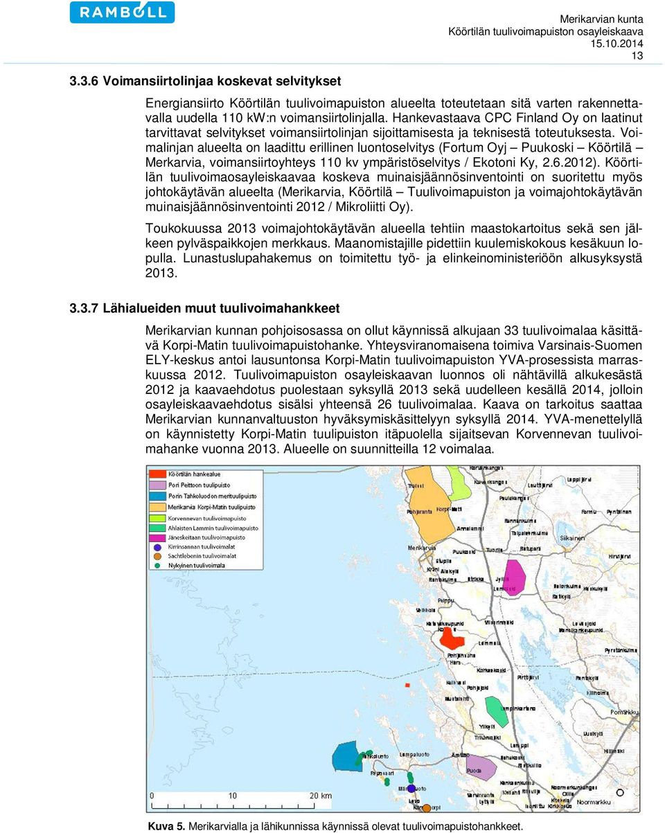 Voimalinjan alueelta on laadittu erillinen luontoselvitys (Fortum Oyj Puukoski Köörtilä Merkarvia, voimansiirtoyhteys 110 kv ympäristöselvitys / Ekotoni Ky, 2.6.2012).