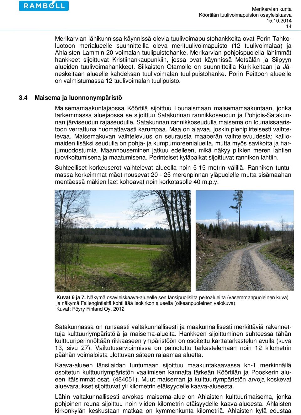 Siikaisten Otamolle on suunnitteilla Kurkikeitaan ja Jäneskeitaan alueelle kahdeksan tuulivoimalan tuulipuistohanke. Porin Peittoon alueelle on valmistumassa 12 tuulivoimalan tuulipuisto. 3.