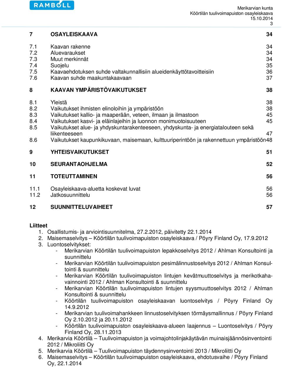 3 Vaikutukset kallio- ja maaperään, veteen, ilmaan ja ilmastoon 45 8.4 Vaikutukset kasvi- ja eläinlajeihin ja luonnon monimuotoisuuteen 45 8.