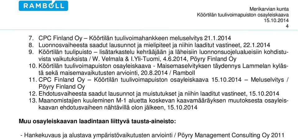 - Maisemaselvityksen täydennys Lammelan kylästä sekä maisemavaikutusten arviointi, 20.8.2014 / Ramboll 11. CPC Finland Oy Meluselvitys / Pöyry Finland Oy 12.