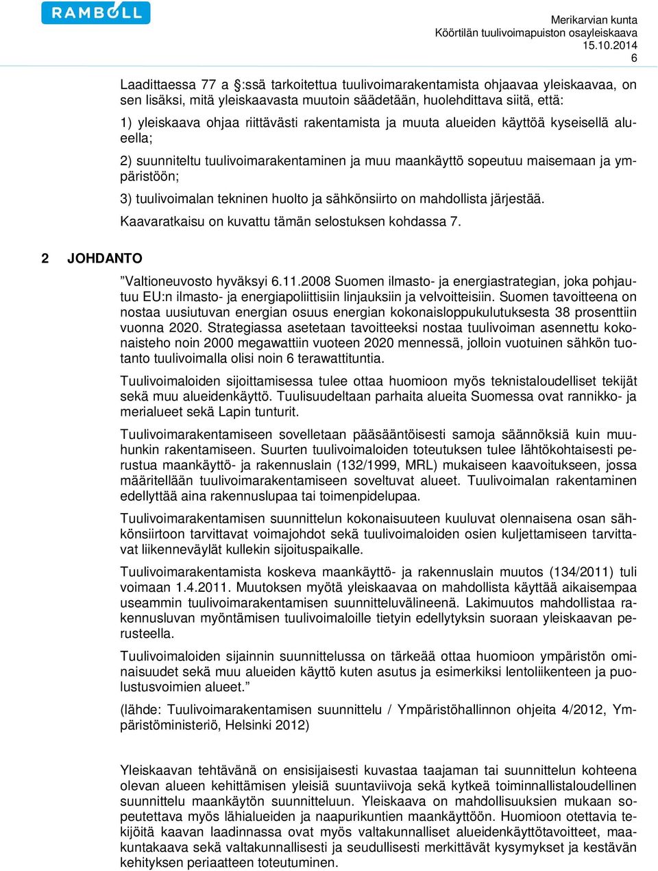 tekninen huolto ja sähkönsiirto on mahdollista järjestää. Kaavaratkaisu on kuvattu tämän selostuksen kohdassa 7. Valtioneuvosto hyväksyi 6.11.