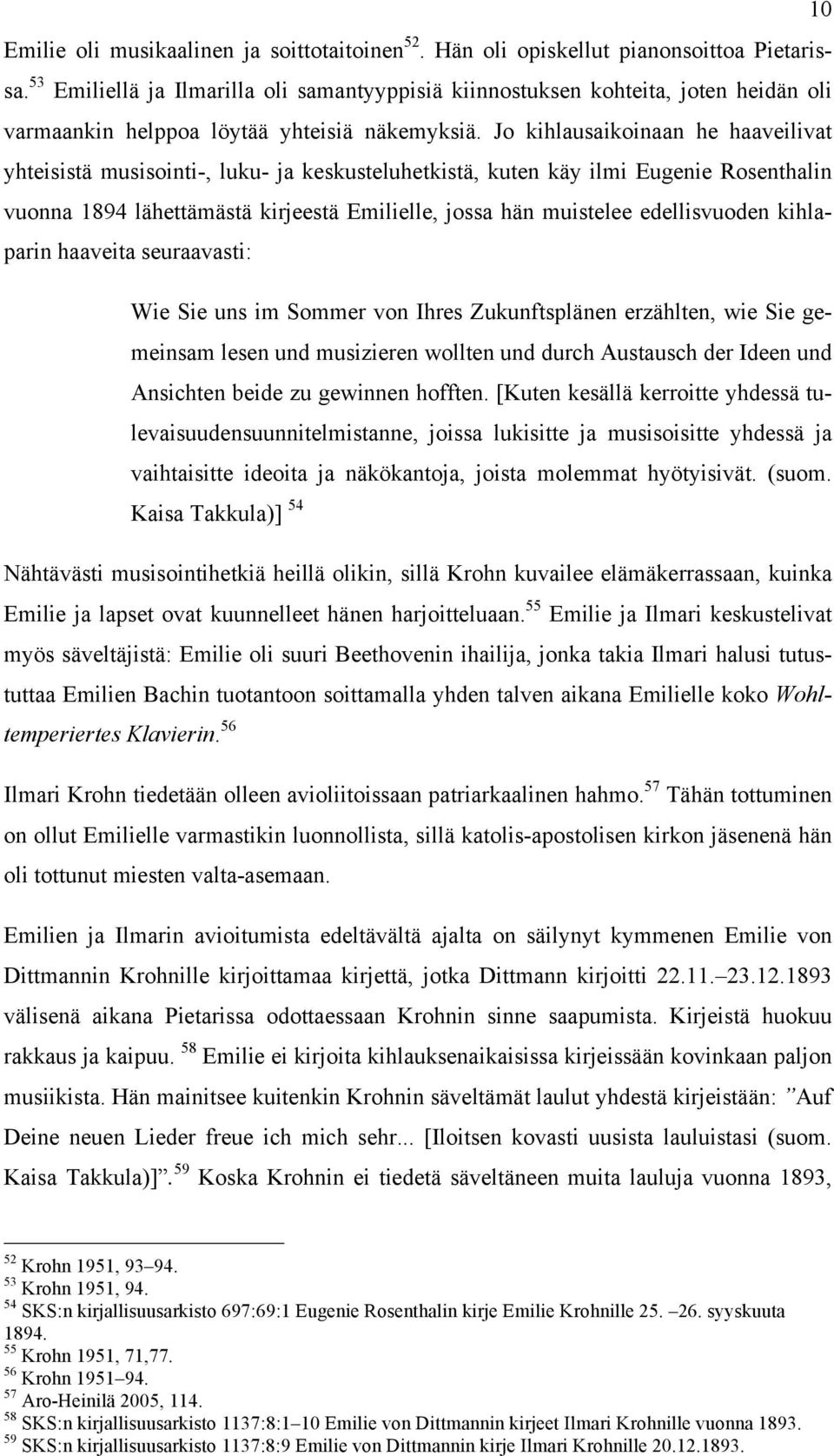 Jo kihlausaikoinaan he haaveilivat yhteisistä musisointi-, luku- ja keskusteluhetkistä, kuten käy ilmi Eugenie Rosenthalin vuonna 1894 lähettämästä kirjeestä Emilielle, jossa hän muistelee