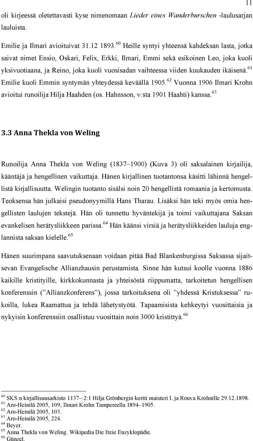 kuukauden ikäisenä. 61 Emilie kuoli Emmin syntymän yhteydessä keväällä 1905. 62 Vuonna 1906 Ilmari Krohn avioitui runoilija Hilja Haahden (os. Hahnsson, v:sta 1901 Haahti) kanssa. 63 3.