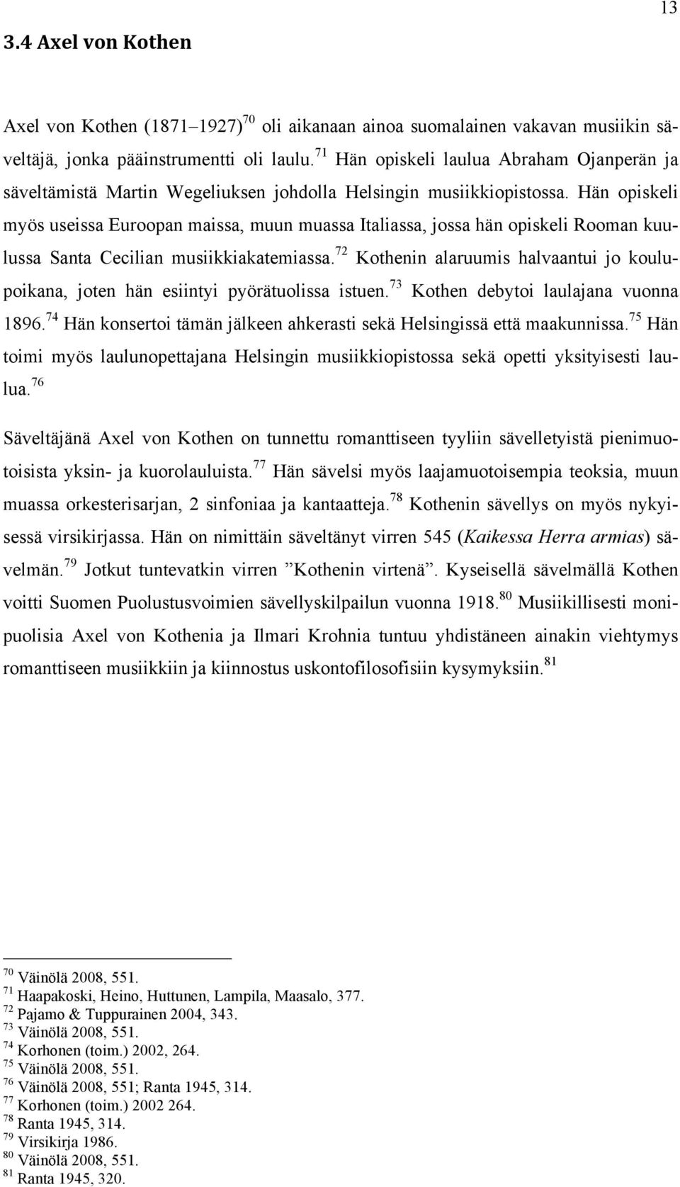 Hän opiskeli myös useissa Euroopan maissa, muun muassa Italiassa, jossa hän opiskeli Rooman kuulussa Santa Cecilian musiikkiakatemiassa.