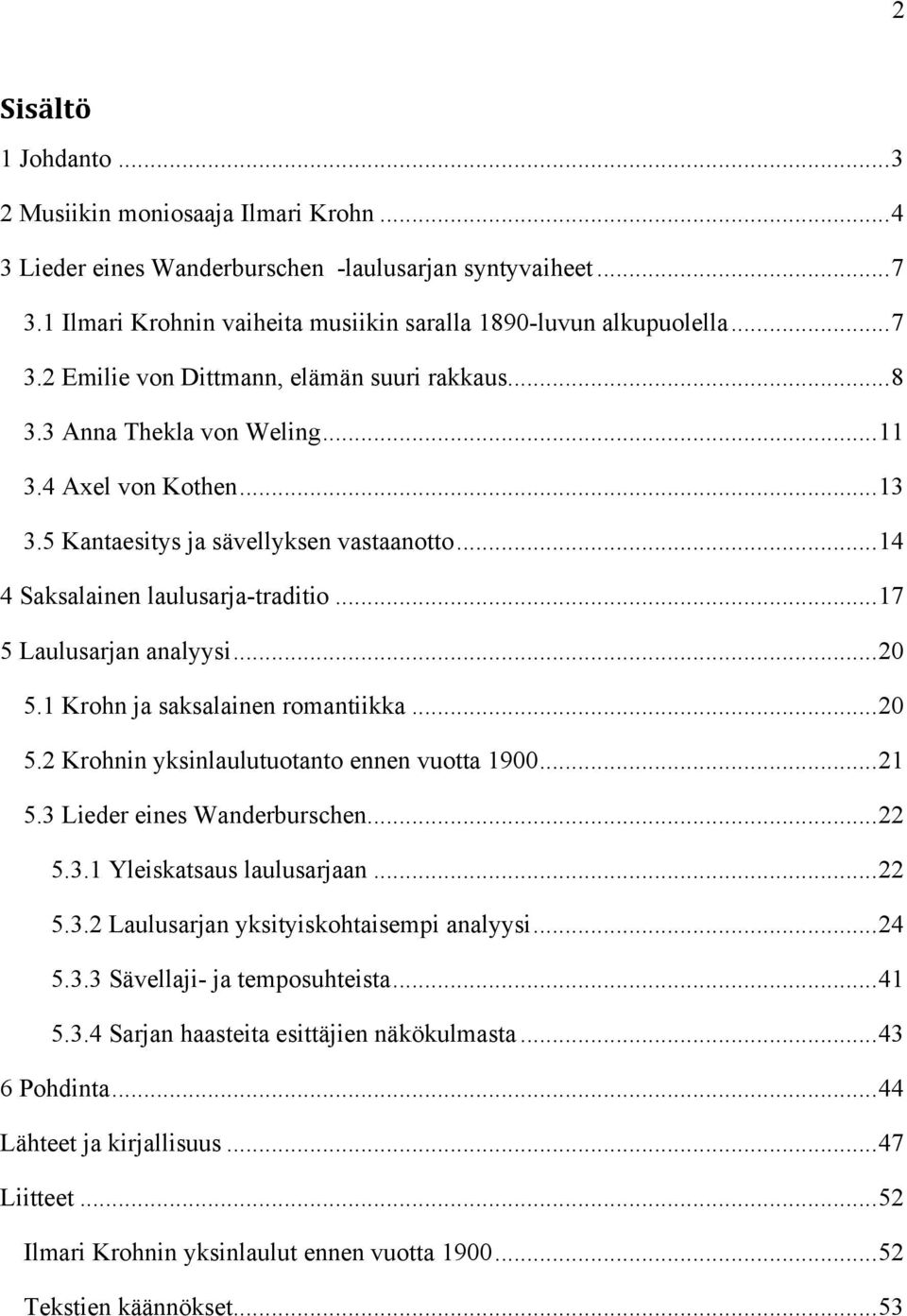 1 Krohn ja saksalainen romantiikka...20 5.2 Krohnin yksinlaulutuotanto ennen vuotta 1900...21 5.3 Lieder eines Wanderburschen...22 5.3.1 Yleiskatsaus laulusarjaan...22 5.3.2 Laulusarjan yksityiskohtaisempi analyysi.