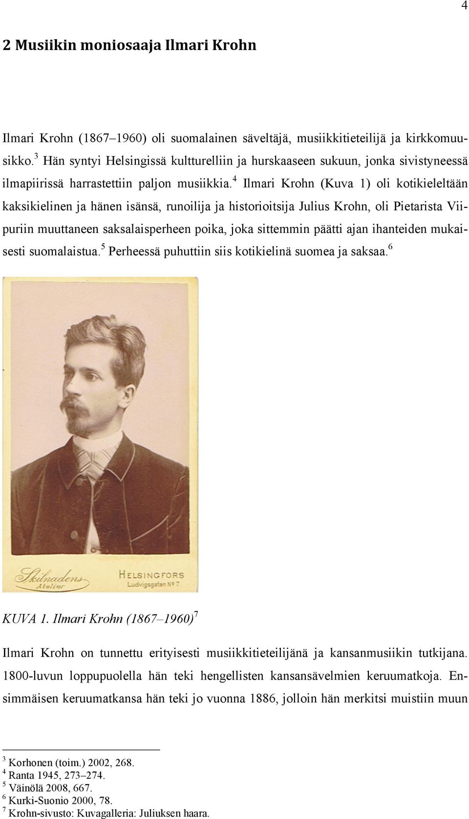 4 Ilmari Krohn (Kuva 1) oli kotikieleltään kaksikielinen ja hänen isänsä, runoilija ja historioitsija Julius Krohn, oli Pietarista Viipuriin muuttaneen saksalaisperheen poika, joka sittemmin päätti