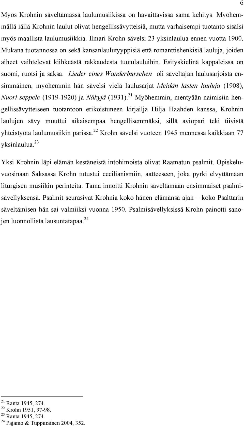 Mukana tuotannossa on sekä kansanlaulutyyppisiä että romanttishenkisiä lauluja, joiden aiheet vaihtelevat kiihkeästä rakkaudesta tuutulauluihin. Esityskielinä kappaleissa on suomi, ruotsi ja saksa.