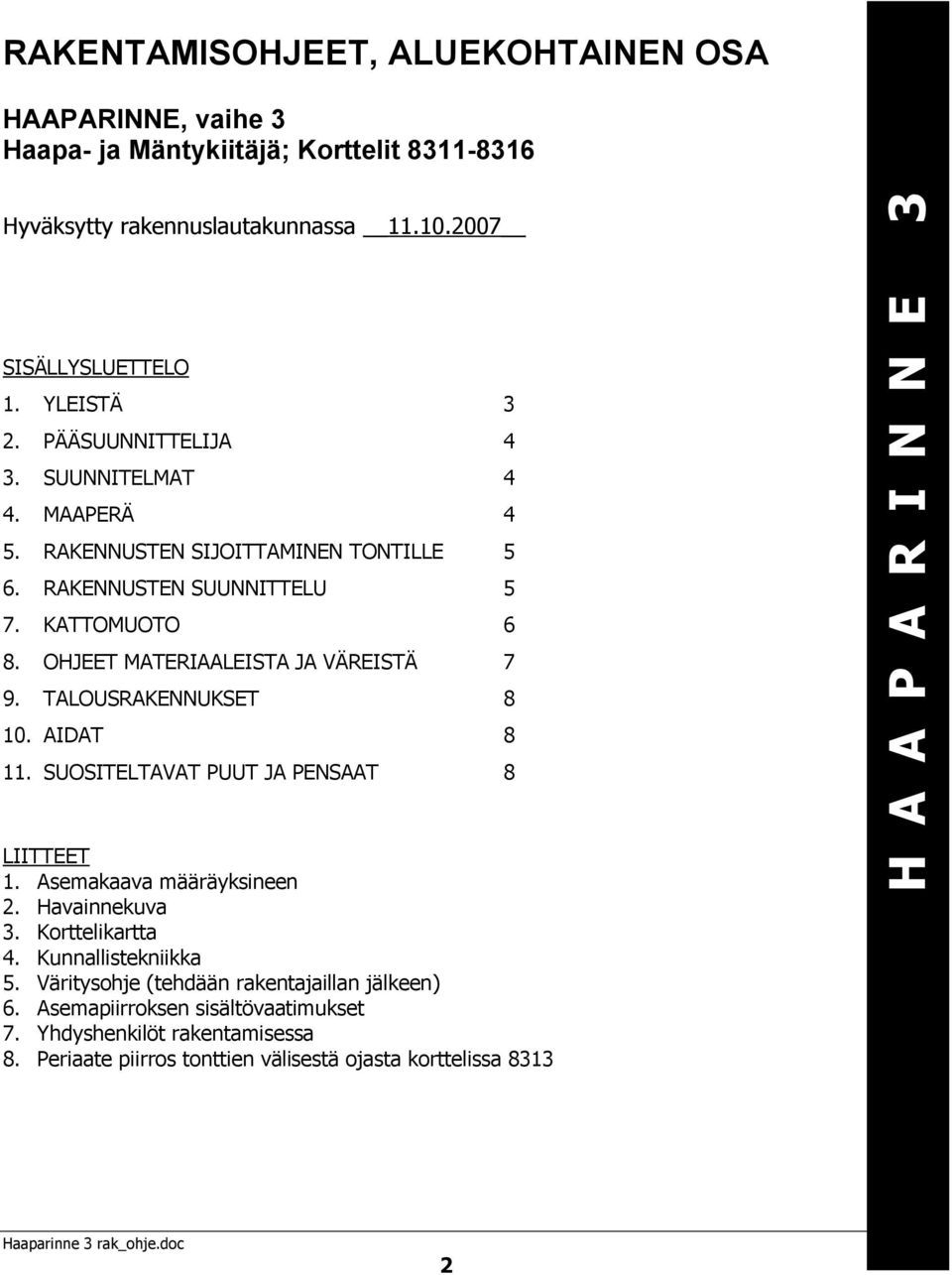 TALOUSRAKENNUKSET 8 10. AIDAT 8 11. SUOSITELTAVAT PUUT JA PENSAAT 8 LIITTEET 1. Asemakaava määräyksineen 2. Havainnekuva 3. Korttelikartta 4. Kunnallistekniikka 5.