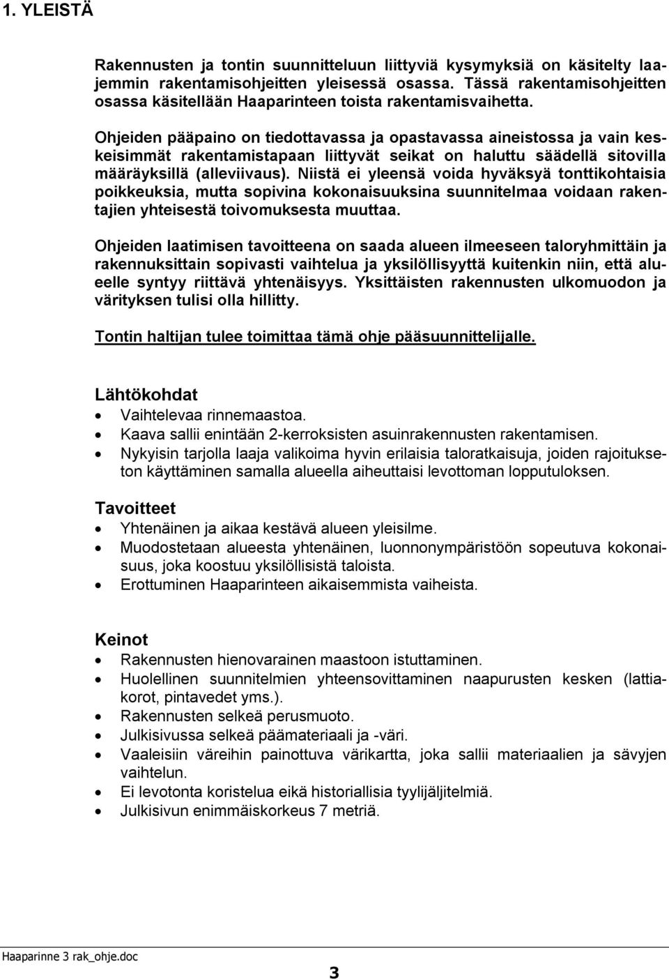 Ohjeiden pääpaino on tiedottavassa ja opastavassa aineistossa ja vain keskeisimmät rakentamistapaan liittyvät seikat on haluttu säädellä sitovilla määräyksillä (alleviivaus).