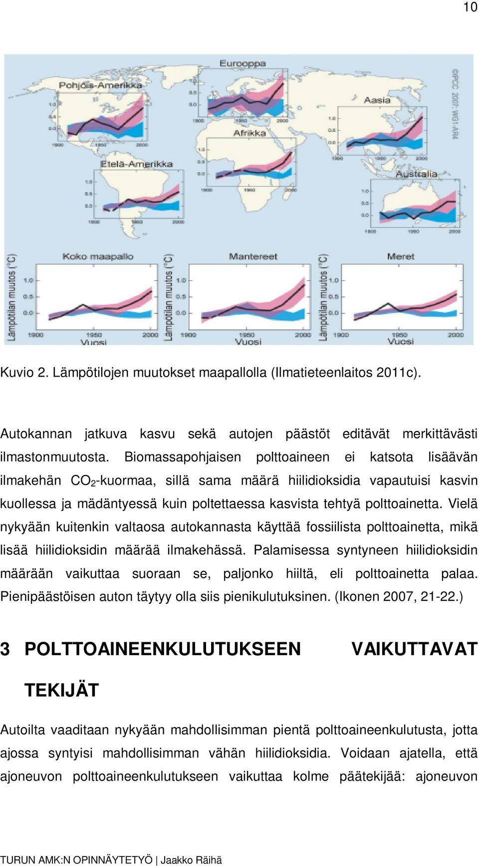 Vielä nykyään kuitenkin valtaosa autokannasta käyttää fossiilista polttoainetta, mikä lisää hiilidioksidin määrää ilmakehässä.