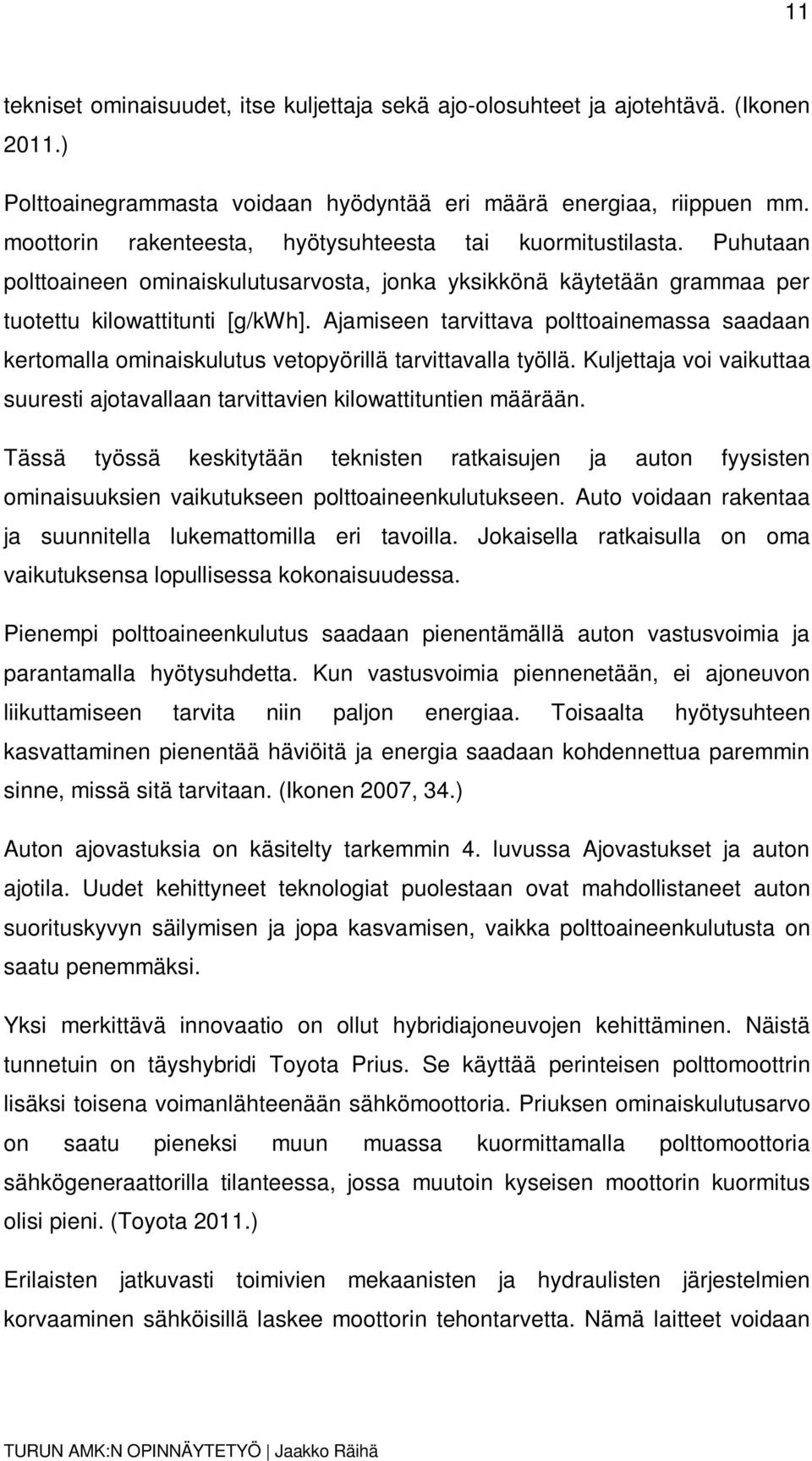 Ajamiseen tarvittava polttoainemassa saadaan kertomalla ominaiskulutus vetopyörillä tarvittavalla työllä. Kuljettaja voi vaikuttaa suuresti ajotavallaan tarvittavien kilowattituntien määrään.