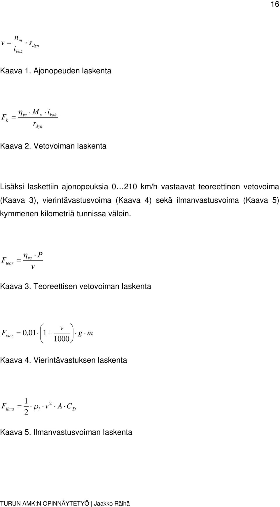 vierintävastusvoima (Kaava 4) sekä ilmanvastusvoima (Kaava 5) kymmenen kilometriä tunnissa välein.