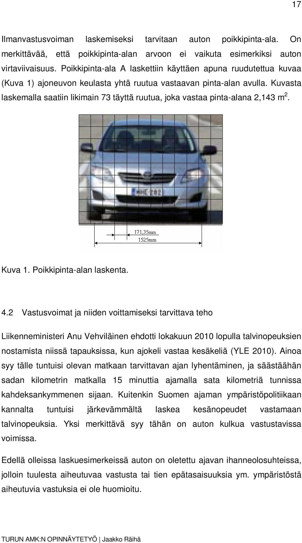 Kuvasta laskemalla saatiin likimain 73 täyttä ruutua, joka vastaa pinta-alana 2,143 m 2. Kuva 1. Poikkipinta-alan laskenta. 4.