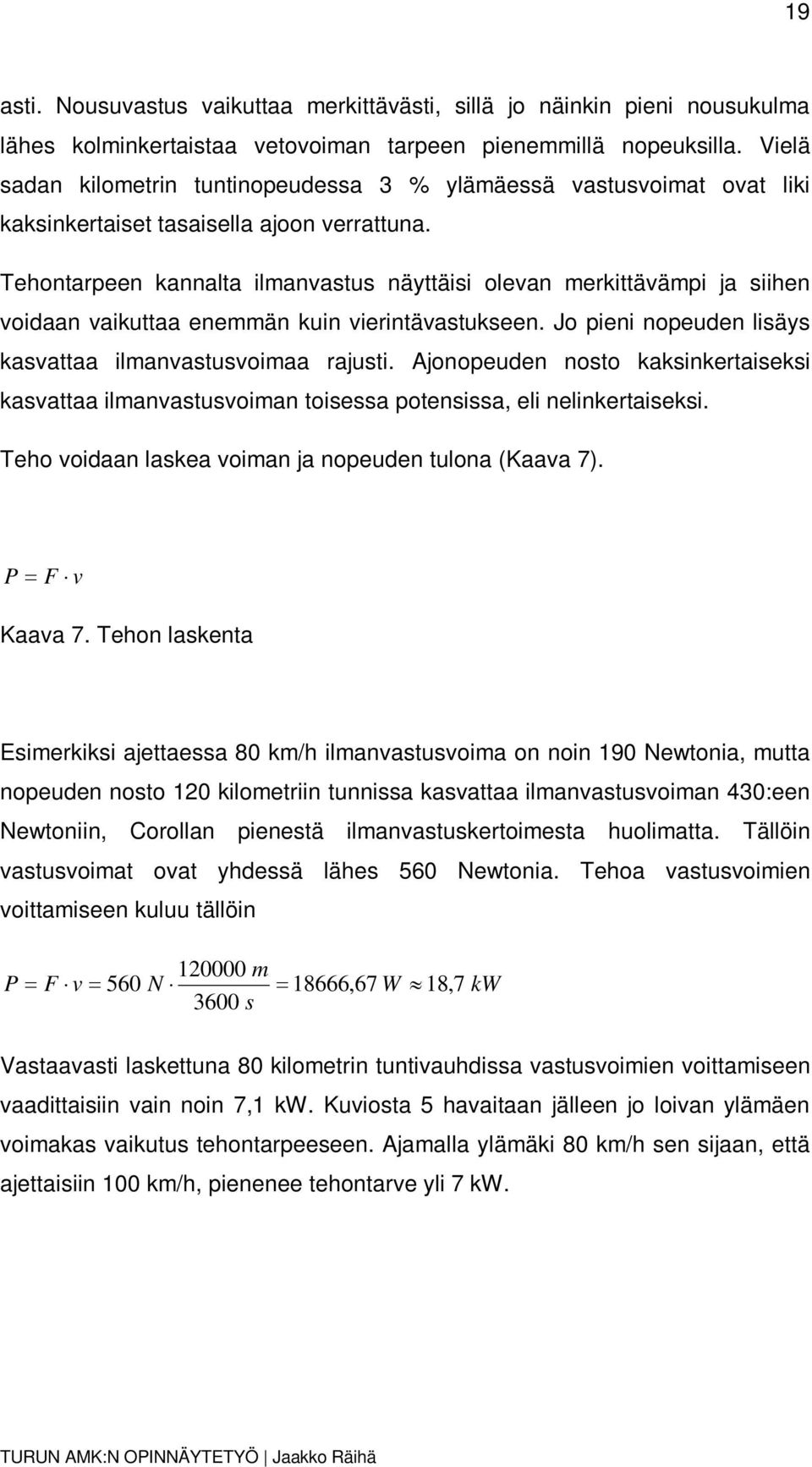 Tehontarpeen kannalta ilmanvastus näyttäisi olevan merkittävämpi ja siihen voidaan vaikuttaa enemmän kuin vierintävastukseen. Jo pieni nopeuden lisäys kasvattaa ilmanvastusvoimaa rajusti.