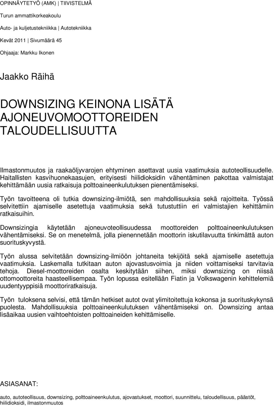 Haitallisten kasvihuonekaasujen, erityisesti hiilidioksidin vähentäminen pakottaa valmistajat kehittämään uusia ratkaisuja polttoaineenkulutuksen pienentämiseksi.