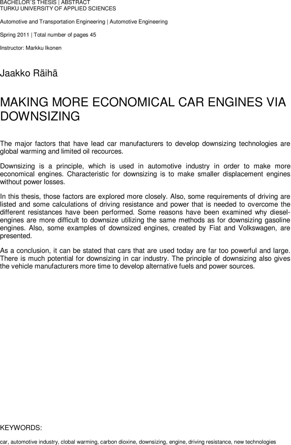 Downsizing is a principle, which is used in automotive industry in order to make more economical engines. Characteristic for downsizing is to make smaller displacement engines without power losses.