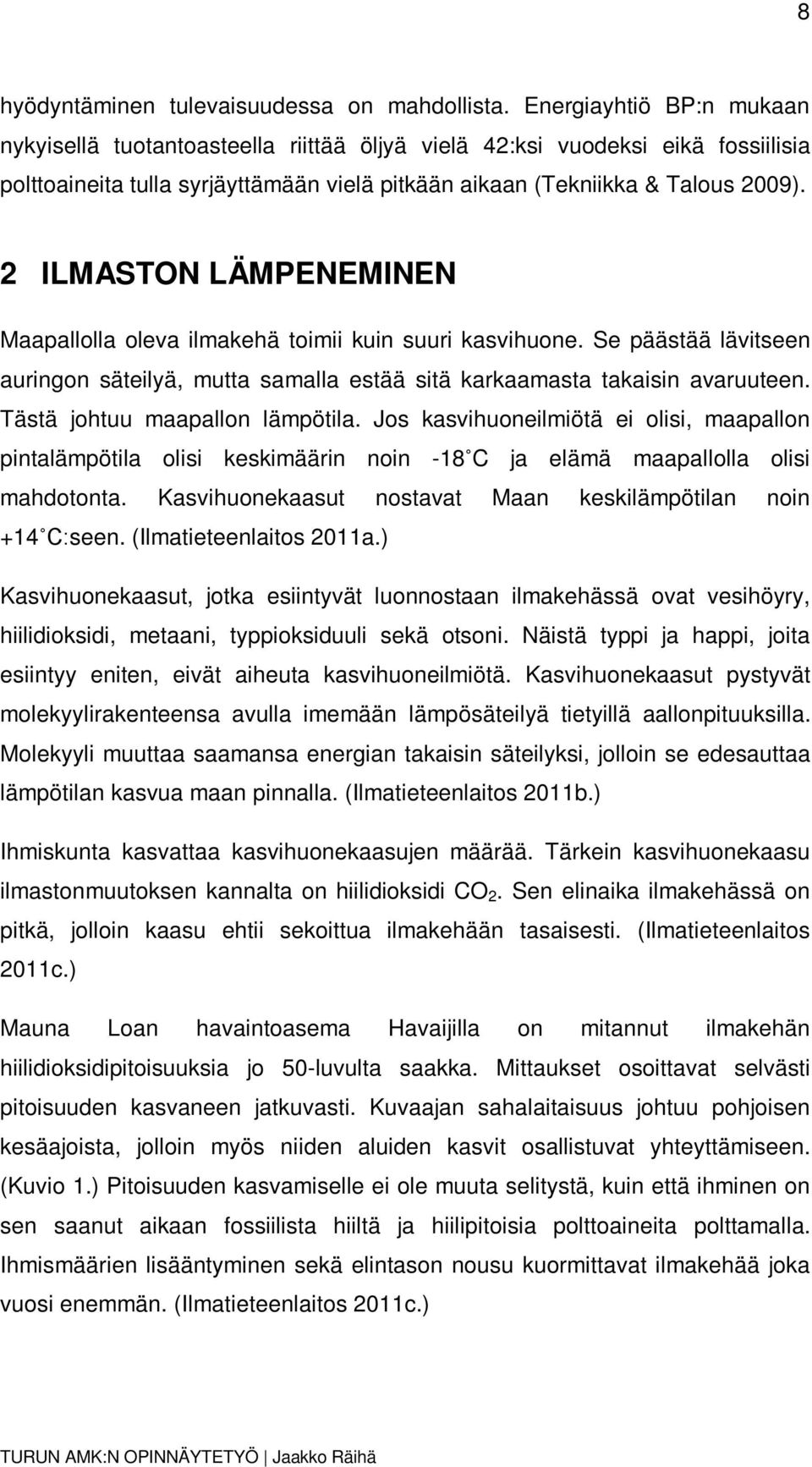 2 ILMASTON LÄMPENEMINEN Maapallolla oleva ilmakehä toimii kuin suuri kasvihuone. Se päästää lävitseen auringon säteilyä, mutta samalla estää sitä karkaamasta takaisin avaruuteen.