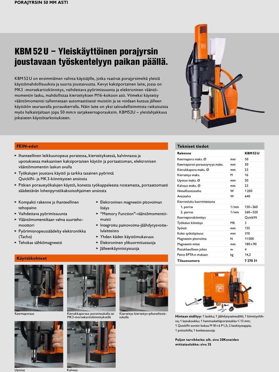 Kevyt kaksiportainen laite, jossa on MK3 -morsekartiokiinnitys, vaihdettava pyörimissuunta ja elektroninen vääntömomentin lasku, mahdollistaa kierteityksen M16-kokoon asti.