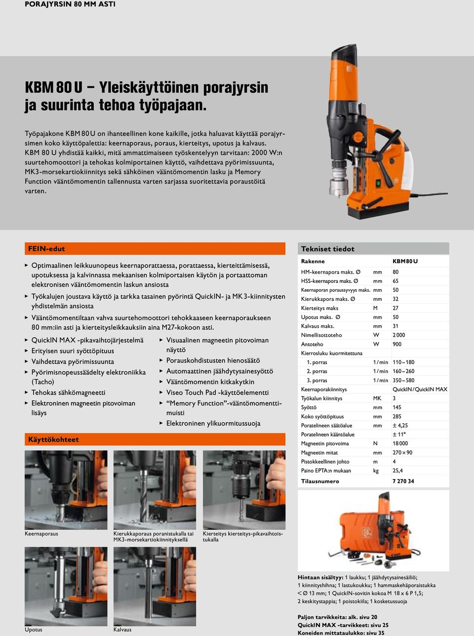 KBM 80 U yhdistää kaikki, mitä aattimaiseen työskentelyyn tarvitaan: 2000 W:n suurtehomoottori ja tehokas kolmiportainen käyttö, vaihdettava pyörimissuunta, MK3-morsekartiokiinnitys sekä sähköinen