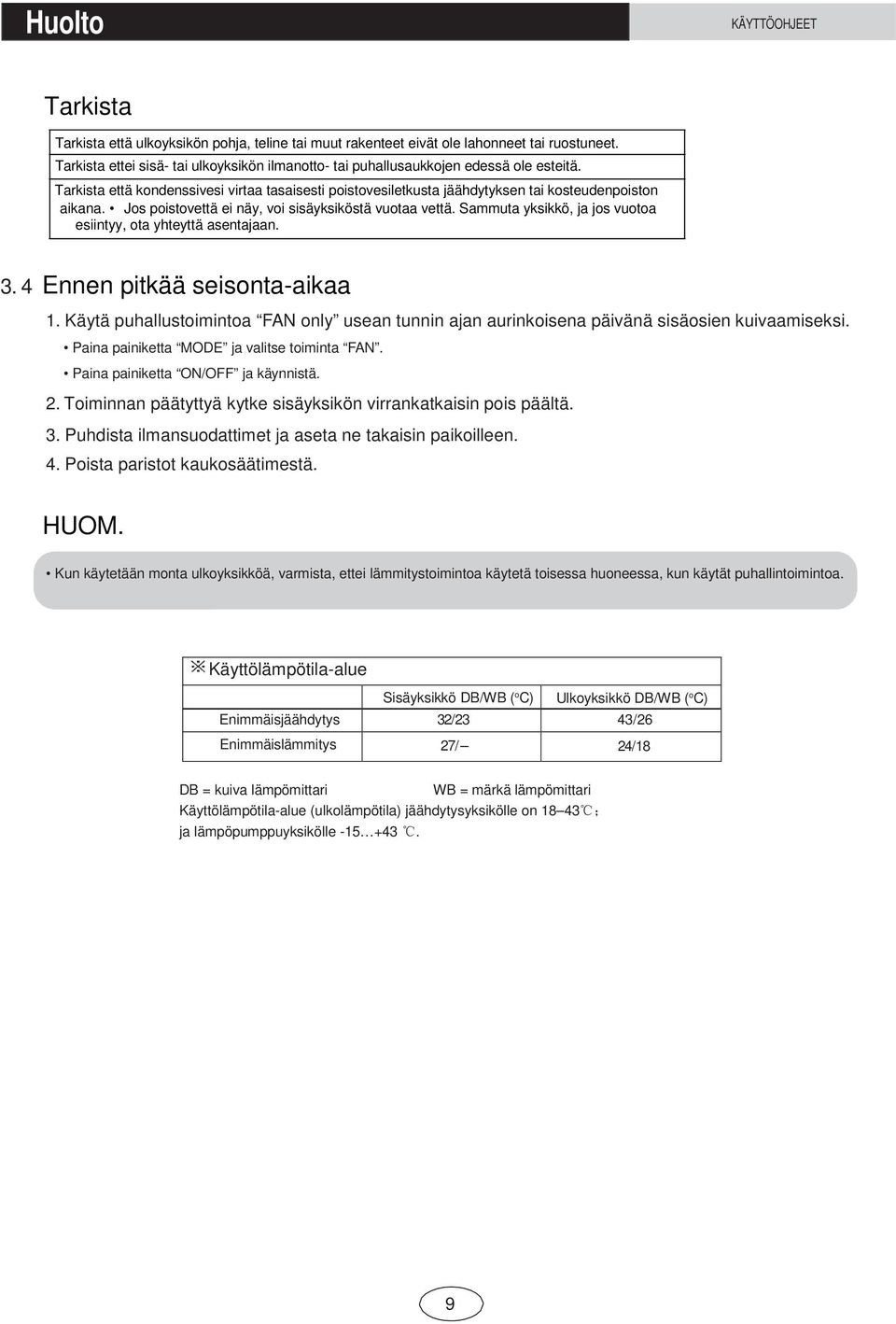 Jos poistovettä ei näy, voi sisäyksiköstä vuotaa vettä. Sammuta yksikkö, ja jos vuotoa esiintyy, ota yhteyttä asentajaan. 3. 4 Ennen pitkää seisonta-aikaa 1.