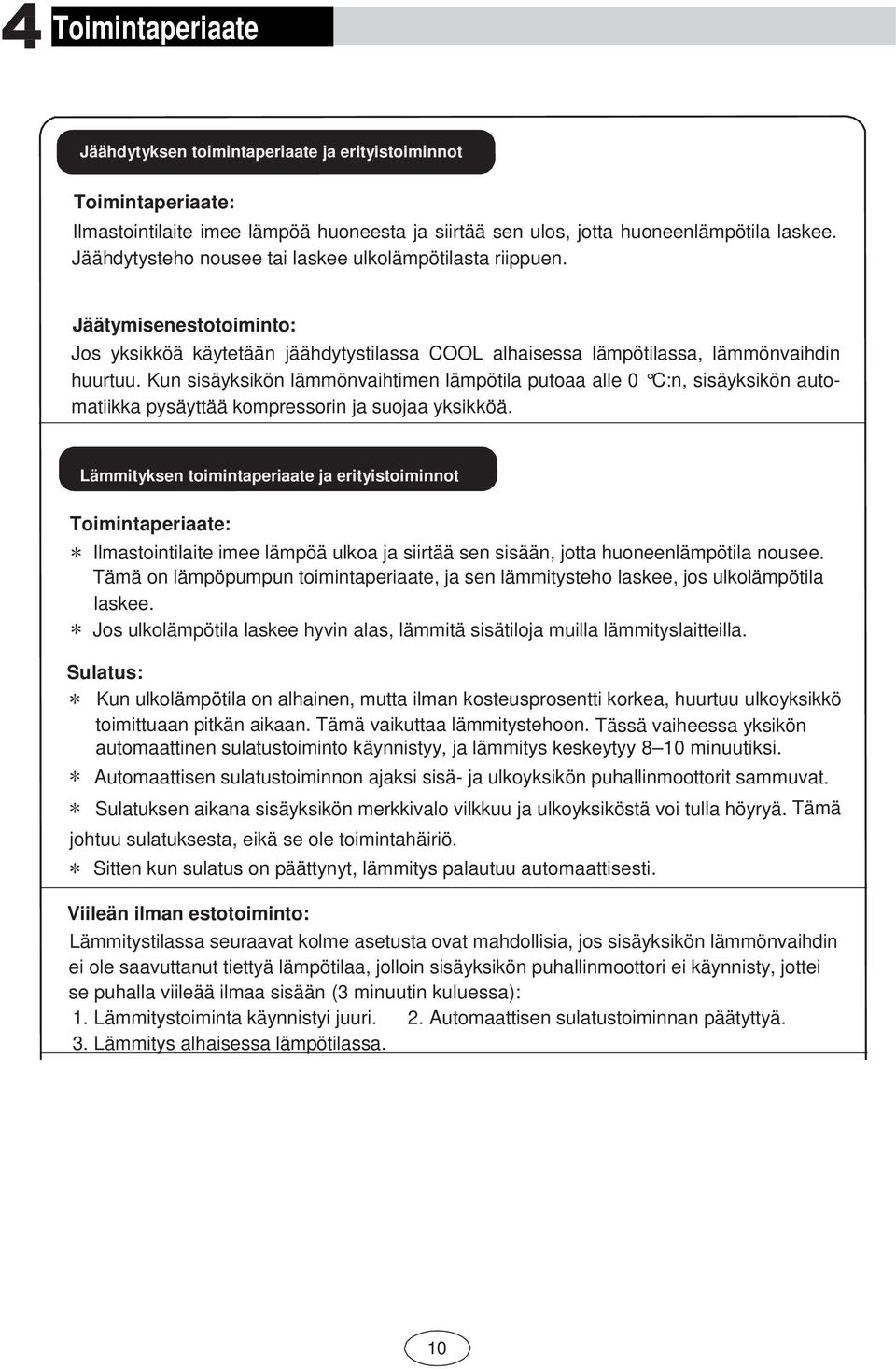 Kun sisäyksikön lämmönvaihtimen lämpötila putoaa alle 0 C:n, sisäyksikön automatiikka pysäyttää kompressorin ja suojaa yksikköä.