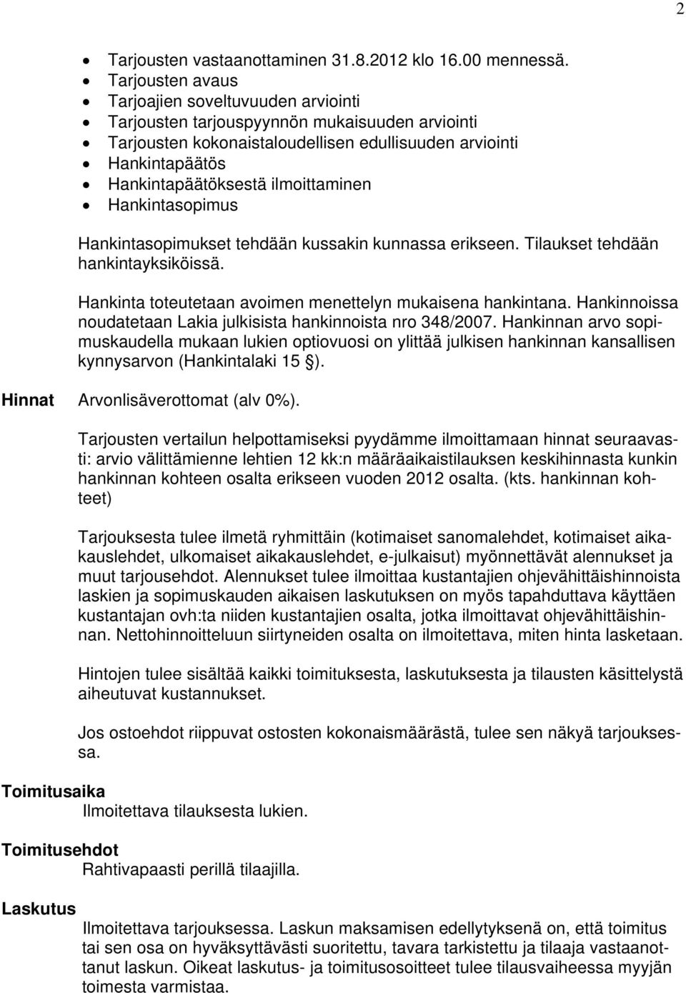 ilmoittaminen Hankintasopimus Hankintasopimukset tehdään kussakin kunnassa erikseen. Tilaukset tehdään hankintayksiköissä. Hankinta toteutetaan avoimen menettelyn mukaisena hankintana.