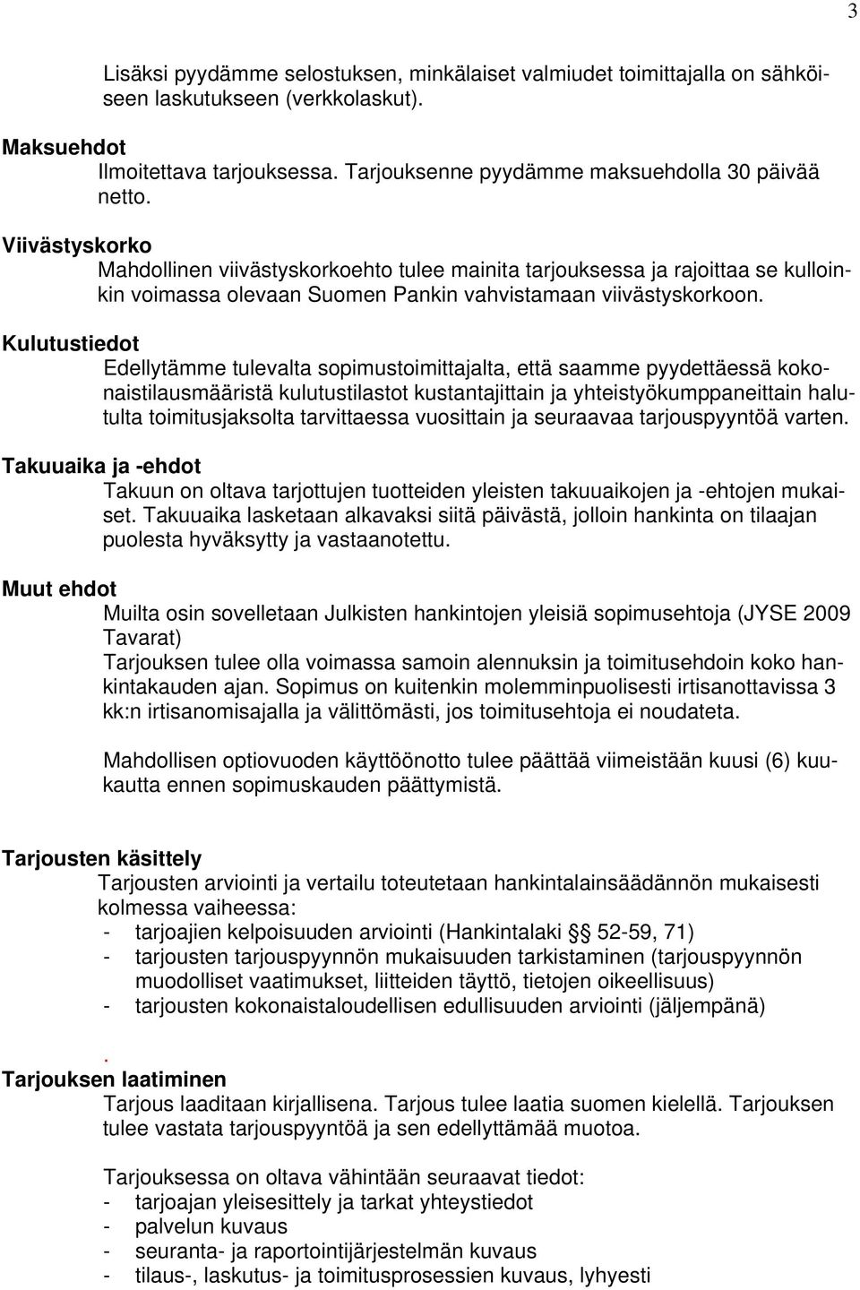 Kulutustiedot Edellytämme tulevalta sopimustoimittajalta, että saamme pyydettäessä kokonaistilausmääristä kulutustilastot kustantajittain ja yhteistyökumppaneittain halutulta toimitusjaksolta