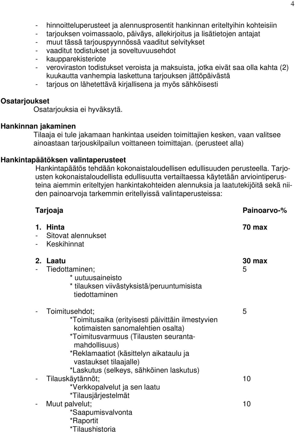 jättöpäivästä - tarjous on lähetettävä kirjallisena ja myös sähköisesti Osatarjoukset Osatarjouksia ei hyväksytä.