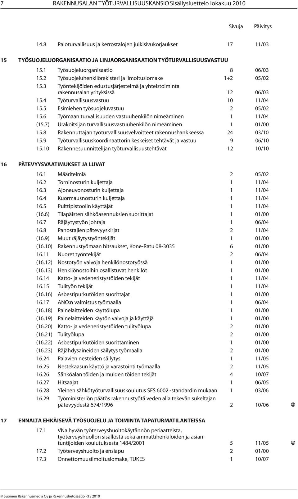 2 Työsuojeluhenkilörekisteri ja ilmoituslomake 1+2 05/02 15.3 Työntekijöiden edustusjärjestelmä ja yhteistoiminta rakennusalan yrityksissä 12 06/03 15.4 Työturvallisuusvastuu 10 11/04 15.