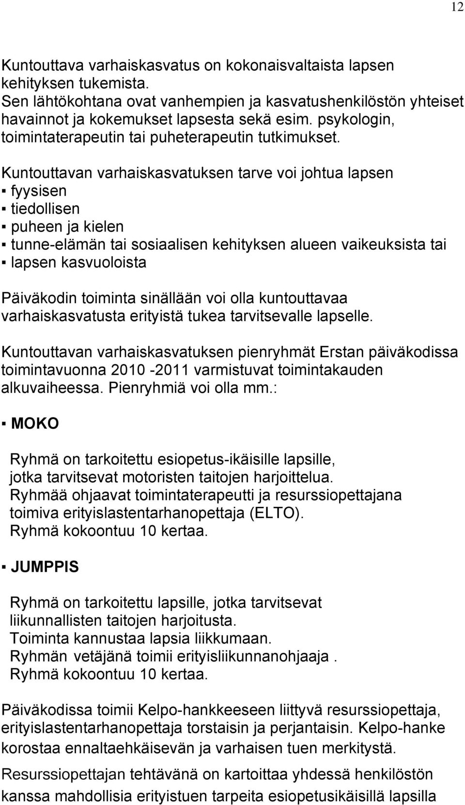 Kuntouttavan varhaiskasvatuksen tarve voi johtua lapsen fyysisen tiedollisen puheen ja kielen tunne-elämän tai sosiaalisen kehityksen alueen vaikeuksista tai lapsen kasvuoloista Päiväkodin toiminta