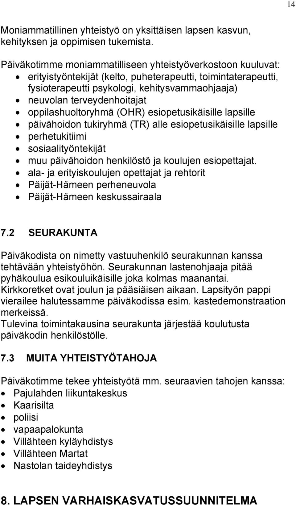 oppilashuoltoryhmä (OHR) esiopetusikäisille lapsille päivähoidon tukiryhmä (TR) alle esiopetusikäisille lapsille perhetukitiimi sosiaalityöntekijät muu päivähoidon henkilöstö ja koulujen esiopettajat.