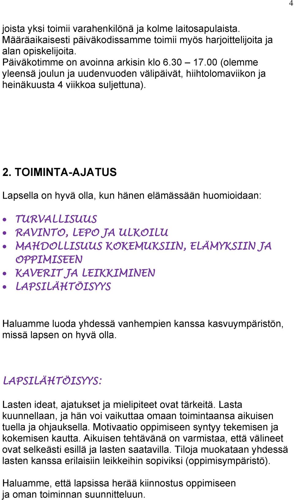 TOIMINTA-AJATUS Lapsella on hyvä olla, kun hänen elämässään huomioidaan: TURVALLISUUS RAVINTO, LEPO JA ULKOILU MAHDOLLISUUS KOKEMUKSIIN, ELÄMYKSIIN JA OPPIMISEEN KAVERIT JA LEIKKIMINEN