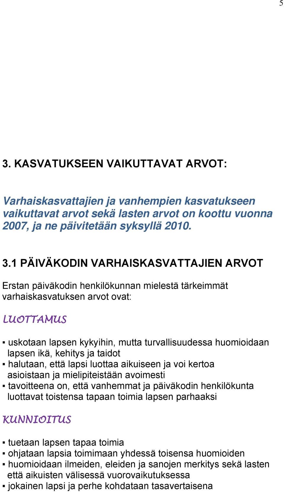 ja taidot halutaan, että lapsi luottaa aikuiseen ja voi kertoa asioistaan ja mielipiteistään avoimesti tavoitteena on, että vanhemmat ja päiväkodin henkilökunta luottavat toistensa tapaan toimia