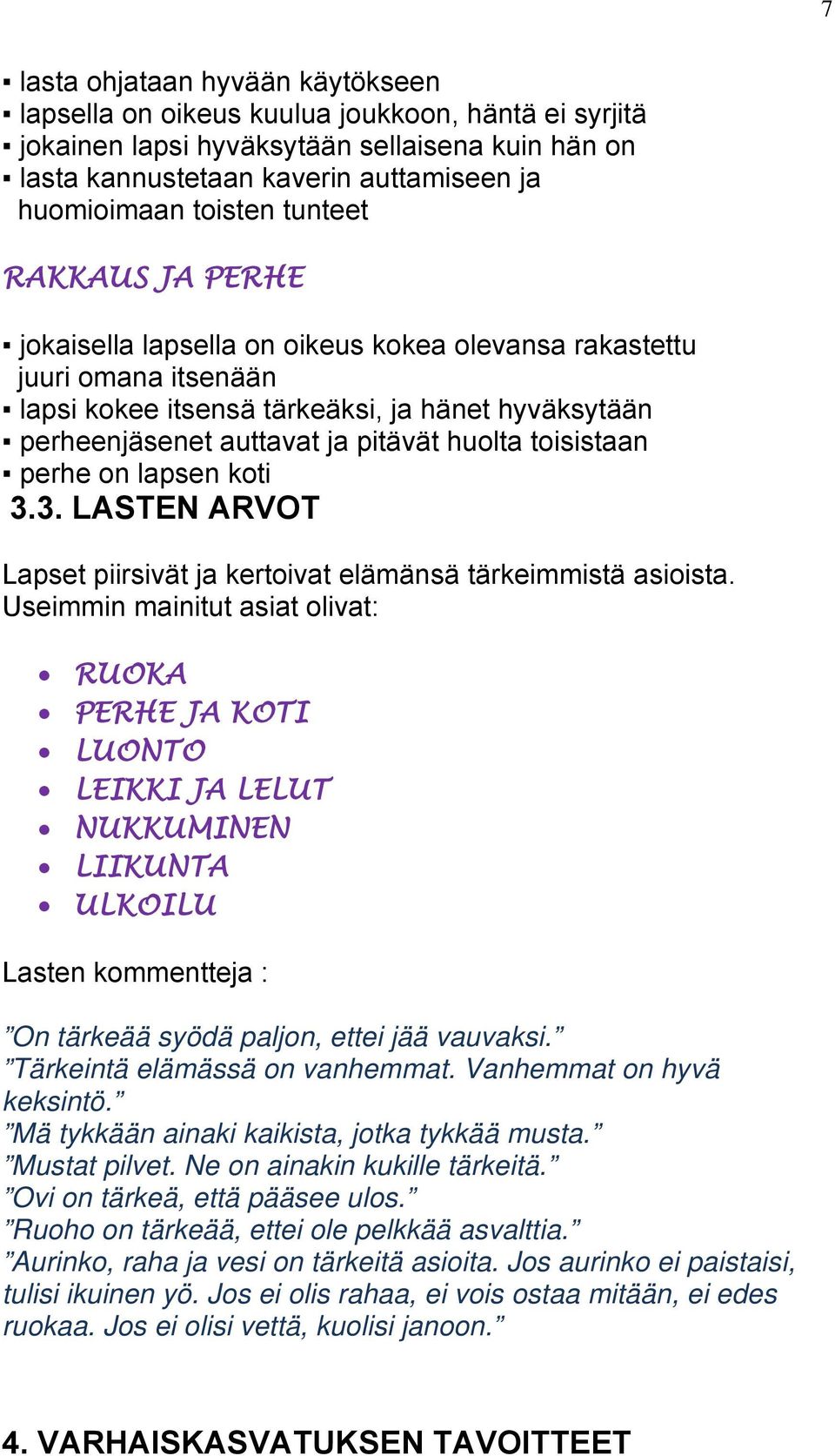 toisistaan perhe on lapsen koti 3.3. LASTEN ARVOT Lapset piirsivät ja kertoivat elämänsä tärkeimmistä asioista.