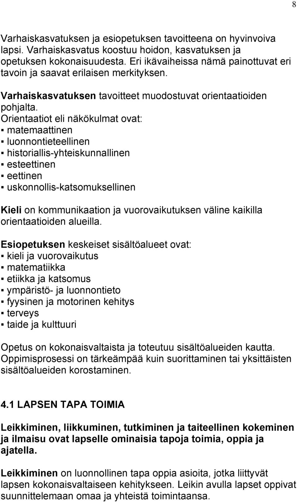 Orientaatiot eli näkökulmat ovat: matemaattinen luonnontieteellinen historiallis-yhteiskunnallinen esteettinen eettinen uskonnollis-katsomuksellinen Kieli on kommunikaation ja vuorovaikutuksen väline