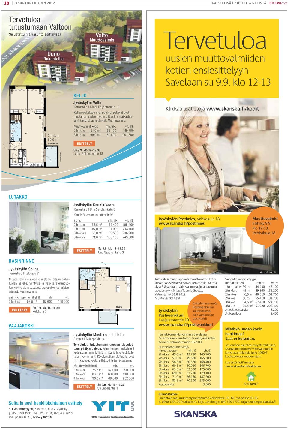 9. klo 12 12.30 Länsi-Päijänteentie 18 Tervetuloa uusien muuttovalmiiden kotien ensiesittelyyn Savelaan su 9.9. klo 12-13 Klikkaa lisätietoja www.skanska.