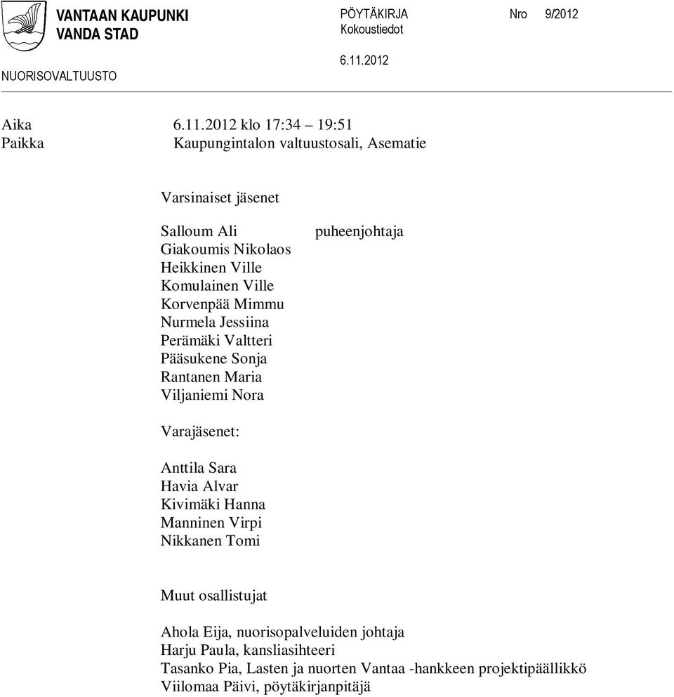 Viljaniemi Nora puheenjohtaja Varajäsenet: Anttila Sara Havia Alvar Kivimäki Hanna Manninen Virpi Nikkanen Tomi Muut osallistujat Ahola Eija,