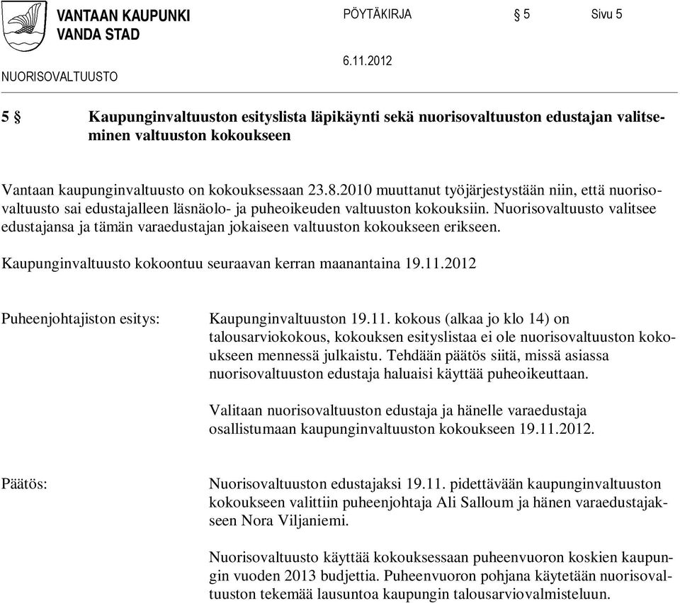 Nuorisovaltuusto valitsee edustajansa ja tämän varaedustajan jokaiseen valtuuston kokoukseen erikseen. Kaupunginvaltuusto kokoontuu seuraavan kerran maanantaina 19.11.