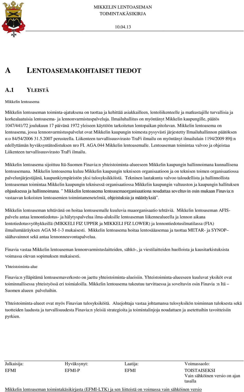 lennonvarmistuspalveluja. Ilmailuhallitus on myöntänyt Mikkelin kaupungille, päätös 1047/441/72 joulukuun 17 päivänä 1972 yleiseen käyttöön tarkoitetun lentopaikan pitoluvan.