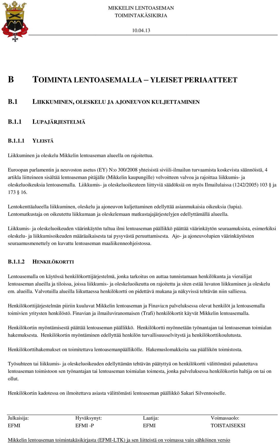 velvoitteen valvoa ja rajoittaa liikkumis- ja oleskeluoikeuksia lentoasemalla. Liikkumis- ja oleskeluoikeuteen liittyviä säädöksiä on myös Ilmailulaissa (1242/2005) 103 ja 173 16.