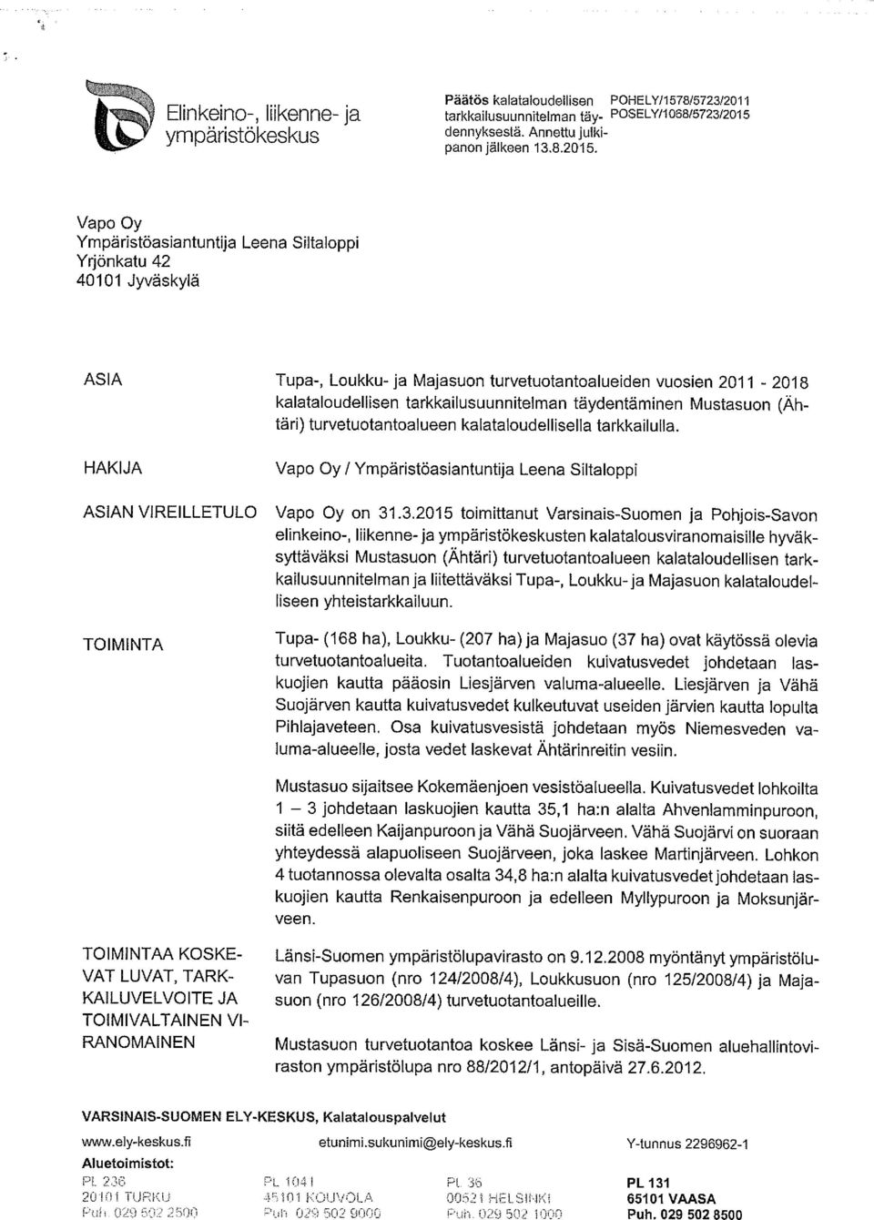 täydentäminen Mustasuon (Äh täri) turvetuotantoalueen kalataloudellisella tarkkailulla. HAKIJA ASIAN VIREILLETULO TOIMINTA Vapo Oy! Ympäristöasiantuntija Leena Siltaloppi Vapo Oy on 31